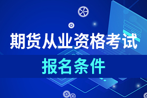 2019年期货从业资格考试报考条件已公布