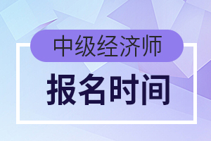 中级经济师报名时间预计2020年7-8月开始