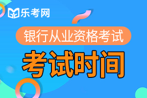 2020年银行从业资格考试时间预计为上半年6月和下半年10月