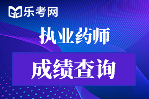 2020年执业药师成绩查询时间：预计12月下旬