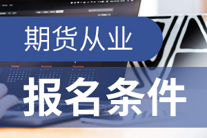 你知道2021年期货从业考试的报考条件是什么吗？